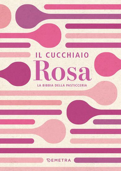 Immagine di CUCCHIAIO ROSA. LA BIBBIA DELLA PASTICCERIA (IL)