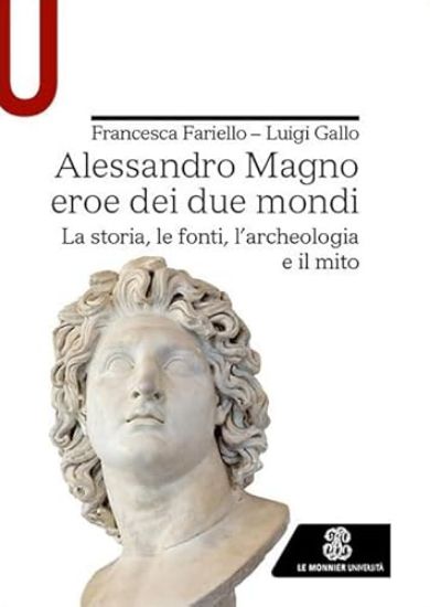 Immagine di ALESSANDRO MAGNO EROE DEI DUE MONDI. LA STORIA, LE FONTI, L`ARCHEOLOGIA E IL MITO