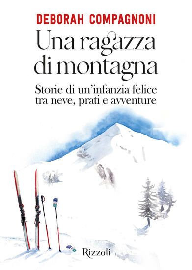 Immagine di RAGAZZA DI MONTAGNA. STORIE DI UN`INFANZIA FELICE TRA NEVE, PRATI E AVVENTURE. EDIZ. ILLUSTRATA ...