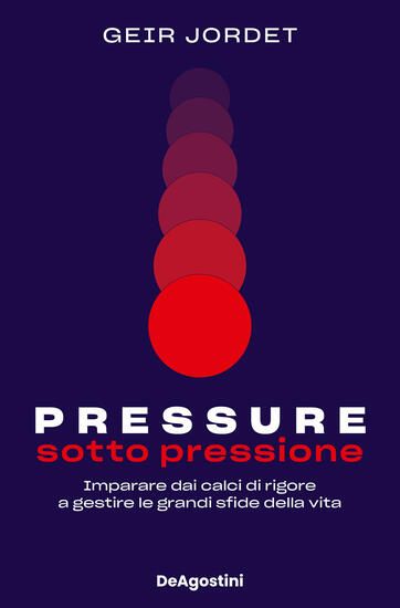 Immagine di PRESSURE. SOTTO PRESSIONE. IMPARARE DAI CALCI DI RIGORE A GESTIRE LE GRANDI SFIDE DELLA VITA