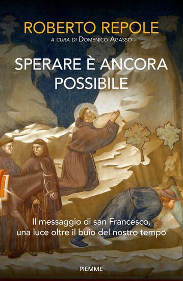 Immagine di SPERARE E` ANCORA POSSIBILE. IL MESSAGGIO DI SAN FRANCESCO, UNA LUCE OLTRE IL BUIO DEL NOSTRO TEMPO