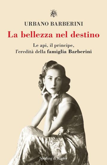 Immagine di BELLEZZA NEL DESTINO. LE API, IL PRINCIPE, L`EREDITA` DELLA FAMIGLIA BARBERINI (LA)