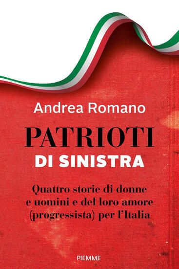 Immagine di PATRIOTI DI SINISTRA. QUATTRO STORIE DI DONNE E UOMINI E DEL LORO AMORE (PROGRESSISTA) PER L`ITALIA