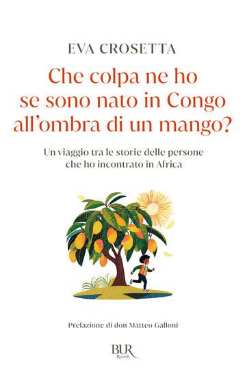 Immagine di CHE COLPA NE HO SE SONO NATO IN CONGO ALL`OMBRA DI UN MANGO? UN VIAGGIO TRA LE STORIE DELLE PERSONE