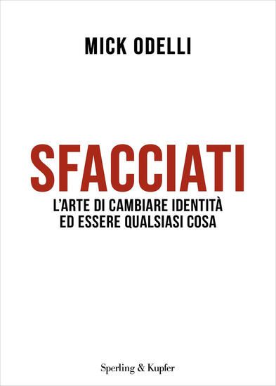 Immagine di SFACCIATI. L`ARTE DI CAMBIARE IDENTITA` ED ESSERE QUALSIASI COSA