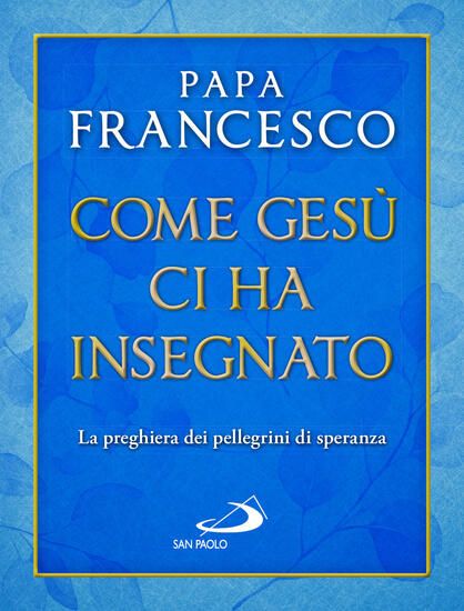 Immagine di COME GESU` CI HA INSEGNATO. LA PREGHIERA DEI PELLEGRINI DI SPERANZA