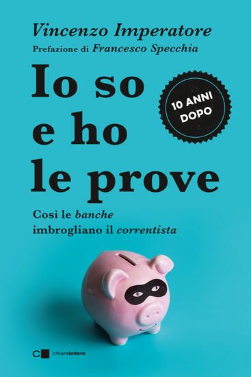 Immagine di IO SO E HO LE PROVE. COSI` LE BANCHE IMBROGLIANO IL CORRENTISTA