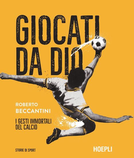 Immagine di GIOCATI DA DIO. I GESTI IMMORTALI DEL CALCIO