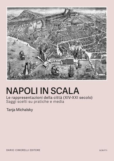 Immagine di NAPOLI IN SCALA. LE RAPPRESENTAZIONI DELLA CITTA` (XIV-XXI SECOLO). SAGGI SCELTI SU PRATICHE E M...