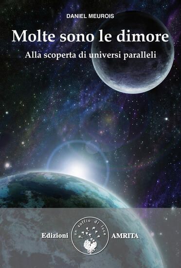 Immagine di MOLTE SONO LE DIMORE. ALLA SCOPERTA DI UNIVERSI PARALLELI