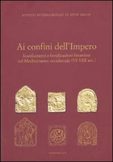 Immagine di AI CONFINI DELL`IMPERO. INSEDIAMENTI E FORTIFICAZIONI BIZANTINE NEL MEDITERRANEO OCCIDENTALE (VI...