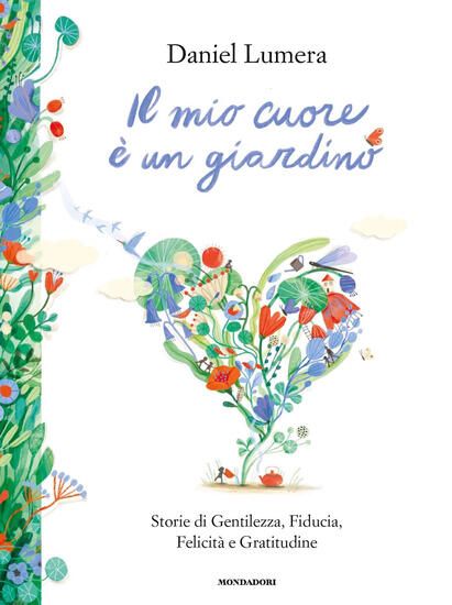 Immagine di MIO CUORE E` UN GIARDINO. STORIE DI GENTILEZZA, FIDUCIA, FELICITA` E GRATITUDINE (IL)