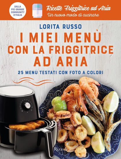 Immagine di MIEI MENU` CON LA FRIGGITRICE AD ARIA. 25 MENU` TESTATI CON FOTO A COLORI. RICETTE FRIGGITRICE A...