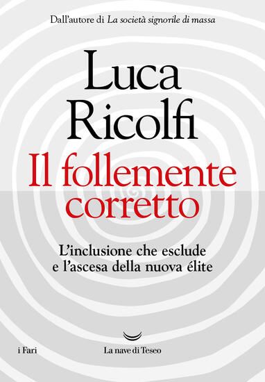 Immagine di FOLLEMENTE CORRETTO. L`INCLUSIONE CHE ESCLUDE E L`ASCESA DELLA NUOVA NUOVA ELITE (IL)