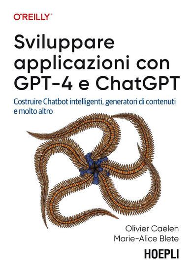 Immagine di SVILUPPARE APPLICAZIONI CON GPT-4 E CHATGPT. COSTRUIRE CHATBOT INTELLIGENTI, GENERATORI DI CONTE...