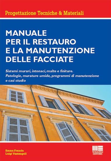 Immagine di MANUALE PER IL RESTAURO E LA MANUTENZIONE DELLE FACCIATE. SISTEMI MURARI, INTONACI, MALTE FINITURE