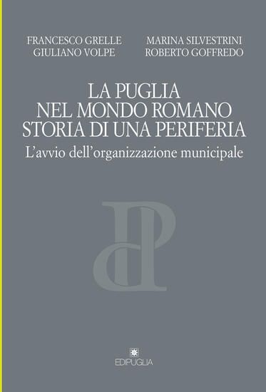 Immagine di LA PUGLIA NEL MONDO ROMANO. STORIA DI UNA PERIFERIA. L`AVVIO DELL`ORGANIZZAZIONE MUNICIPALE