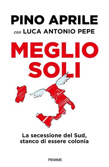 Immagine di MEGLIO SOLI. LA SECESSIONE DEL SUD, STANCO DI ESSERE COLONIA