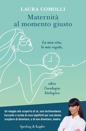 Immagine di MATERNITA` AL MOMENTO GIUSTO. LA MIA VITA, LE MIE REGOLE, OLTRE L`OROLOGIO BIOLOGICO