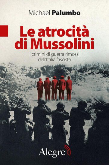 Immagine di ATROCITA` DI MUSSOLINI. I CRIMINI DI GUERRA RIMOSSI DELL`ITALIA FASCISTA (LE)