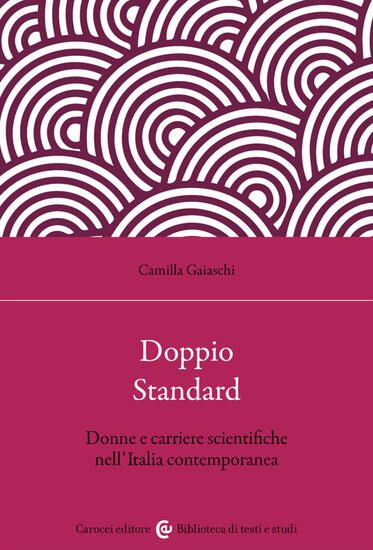 Immagine di DOPPIO STANDARD. DONNE E CARRIERE SCIENTIFICHE NELL`ITALIA CONTEMPORANEA