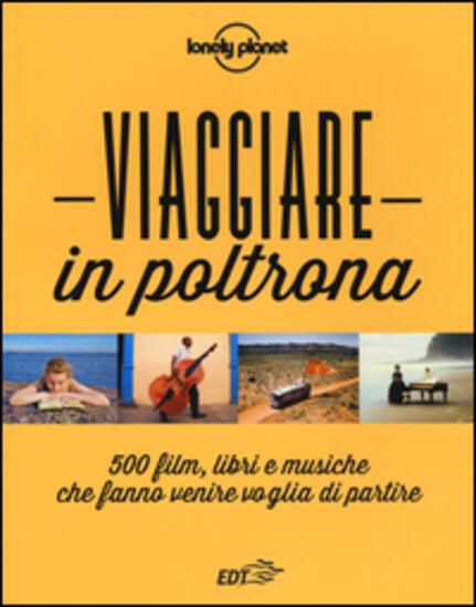 Immagine di VIAGGIARE IN POLTRONA - 500 FILM LIBRI E MUSICHE CHE FANNO VENIRE VOGLIA DI PARTIRE