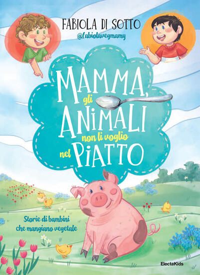 Immagine di MAMMA, GLI ANIMALI NON LI VOGLIO NEL PIATTO. STORIE DI BAMBINI CHE MANGIANO VEGETALE