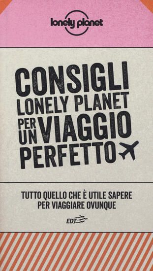 Immagine di CONSIGLI LONELY PLANET PER UN VIAGGIO PERFETTO. TUTTO QUELLO CHE E` UTILE SAPERE PER VIAGGIARE O...