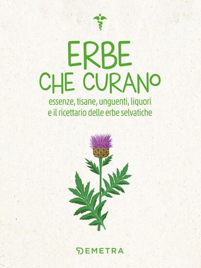 Immagine di ERBE CHE CURANO. ESSENZE, TISANE, UNGUENTI, LIQUORI E IL RICETTARIO DELLE ERBE SELVATICHE