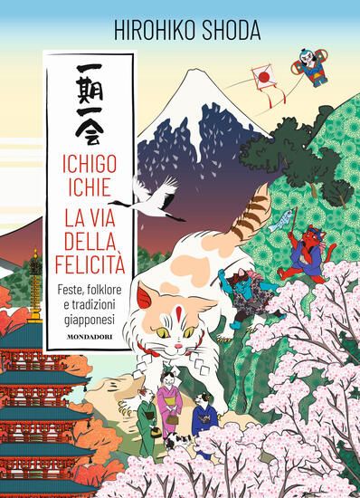 Immagine di ICHIGO ICHIE. LA VIA DELLA FELICITA`. FESTE, FOLKLORE E TRADIZIONI GIAPPONESI