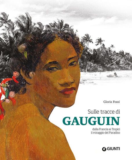 Immagine di SULLE TRACCE DI GAUGUIN. DALLA FRANCIA AI TROPICI. IL MIRAGGIO DEL PARADISO. EDIZ. A COLORI