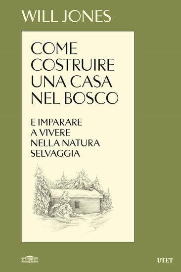 Immagine di COME COSTRUIRE UNA CASA NEL BOSCO E IMPARARE A VIVERE NELLA NATURA SELVAGGIA