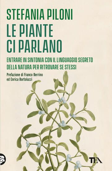 Immagine di PIANTE CI PARLANO. ENTRARE IN SINTONIA CON IL LINGUAGGIO SEGRETO DELLA NATURA PER RITROVARE SE S...