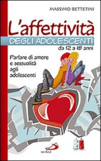 Immagine di AFFETTIVITA` DEGLI ADOLESCENTI DA 12 A 18 ANNI. PARLARE DI AMORE E SESSUALITA` AGLI ADOLESCENTI ...