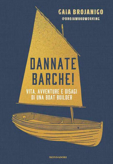 Immagine di DANNATE BARCHE! VITA, AVVENTURE E DISAGI DI UNA BOAT BUILDER