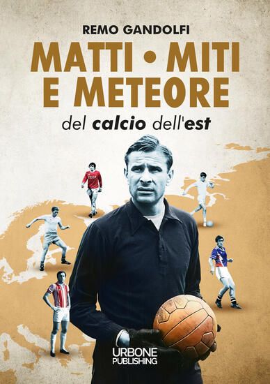 Immagine di MATTI MITI E METEORE DEL CALCIO DELL`EST