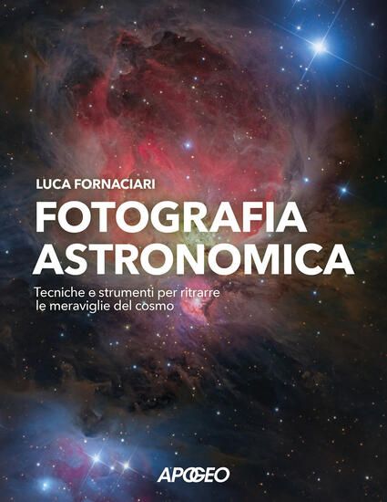 Immagine di FOTOGRAFIA ASTRONOMICA. TECNICHE E STRUMENTI PER RITRARRE LE MERAVIGLIE DEL COSMO