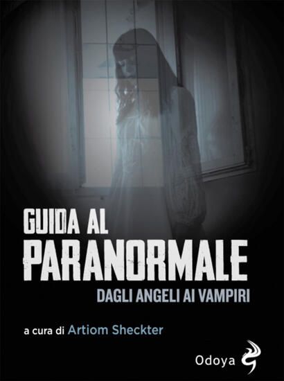 Immagine di GUIDA AL PARANORMALE. DAGLI ANGELI AI VAMPIRI