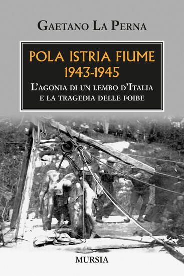 Immagine di POLA ISTRIA FIUME 1943-1945. L`AGONIA DI UN LEMBO D`ITALIA E LA TRAGEDIA DELLE FOIBE