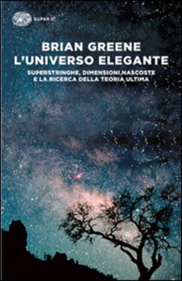 Immagine di UNIVERSO ELEGANTE. SUPERSTRINGHE, DIMENSIONI NASCOSTE E LA RICERCA DELLA TEORIA ULTIMA (L`)