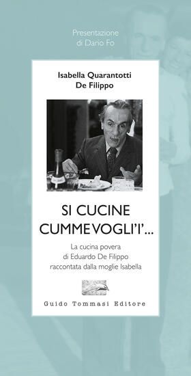 Immagine di SI CUCINE CUMME VOGLI`I`... LA CUCINA POVERA DI EDUARDO DE FILIPPO RACCONTATA DALLA MOGLIE ISABELLA