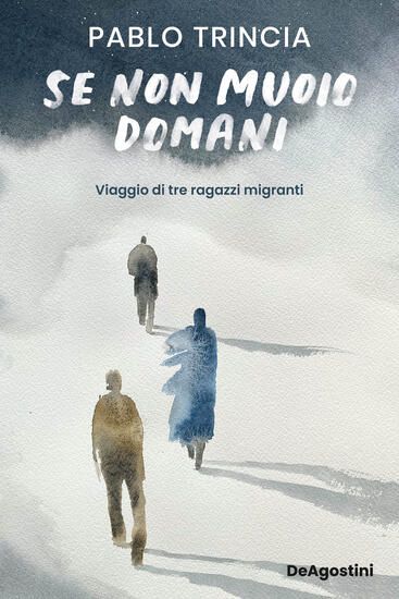 Immagine di SE NON MUOIO DOMANI. VIAGGIO DI TRE RAGAZZI MIGRANTI